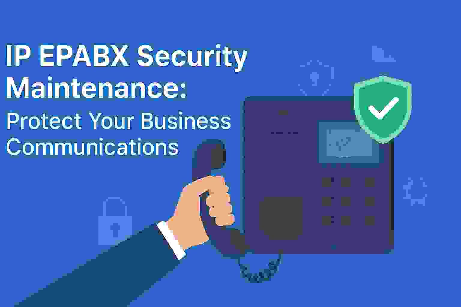 IP EPABX Security Maintenance: Protect Your Business Communications